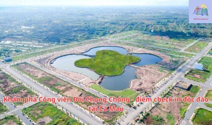 Khám phá Công viên Đồi Chong Chóng - điểm check in độc đáo tại Cà Mau