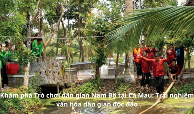 Khám phá Trò chơi dân gian Nam Bộ tại Cà Mau: Trải nghiệm văn hóa dân gian độc đáo