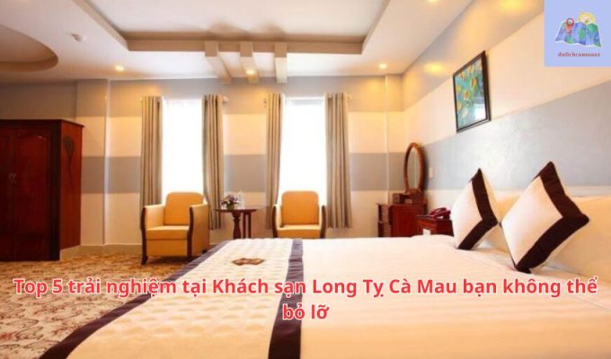 Top 5 trải nghiệm tại Khách sạn Long Tỵ Cà Mau bạn không thể bỏ lỡ